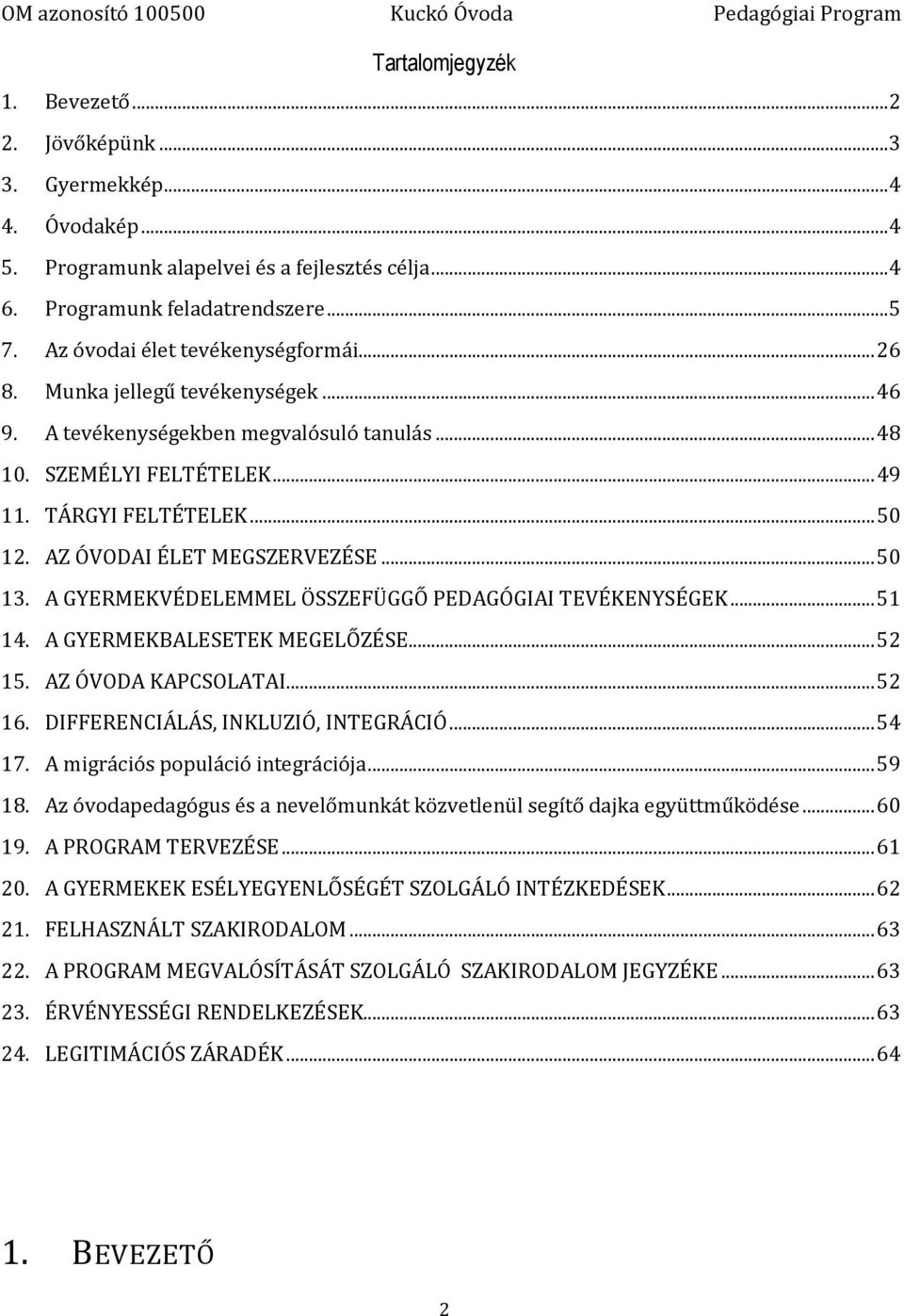 AZ ÓVODAI ÉLET MEGSZERVEZÉSE... 50 13. A GYERMEKVÉDELEMMEL ÖSSZEFÜGGŐ PEDAGÓGIAI TEVÉKENYSÉGEK... 51 14. A GYERMEKBALESETEK MEGELŐZÉSE... 52 15. AZ ÓVODA KAPCSOLATAI... 52 16.