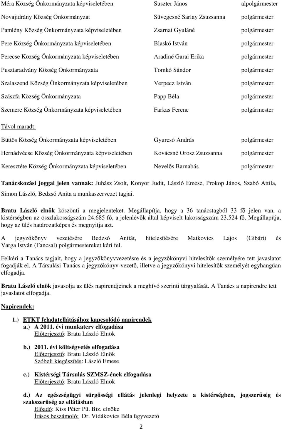 Önkormányzata Tomkó Sándor polgármester Szalaszend Község Önkormányzata képviseletében Verpecz István polgármester Szászfa Község Önkormányzata Papp Béla polgármester Szemere Község Önkormányzata