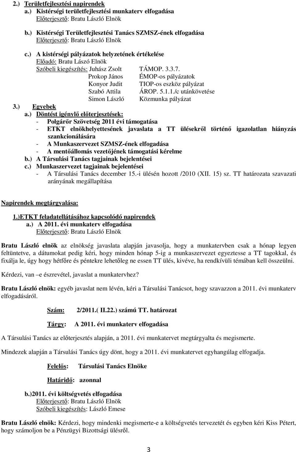 Prokop János ÉMOP-os pályázatok Konyor Judit TIOP-os eszköz pályázat Szabó Attila ÁROP. 5.1.1./c utánkövetése Simon László Közmunka pályázat 3.) Egyebek a.