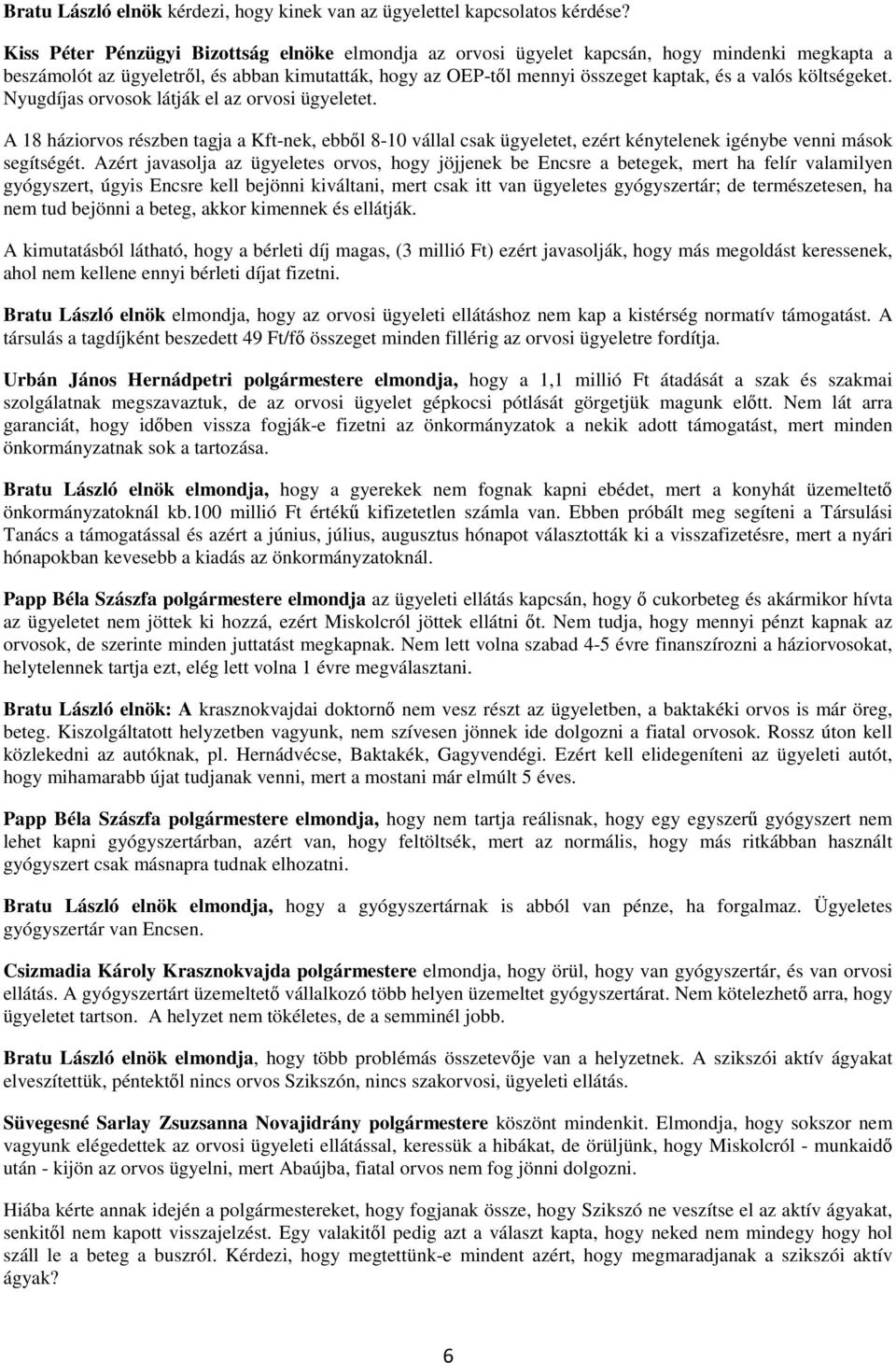 költségeket. Nyugdíjas orvosok látják el az orvosi ügyeletet. A 18 háziorvos részben tagja a Kft-nek, ebből 8-10 vállal csak ügyeletet, ezért kénytelenek igénybe venni mások segítségét.