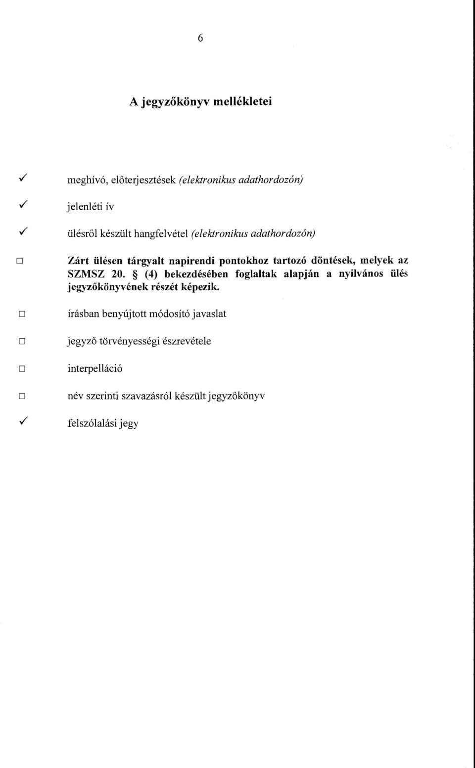 döntések, melyek az SZMSZ 20. (4) bekezdésében foglaltak alapján a nyilvános ülés jegyzőkönyvének részét képezik.