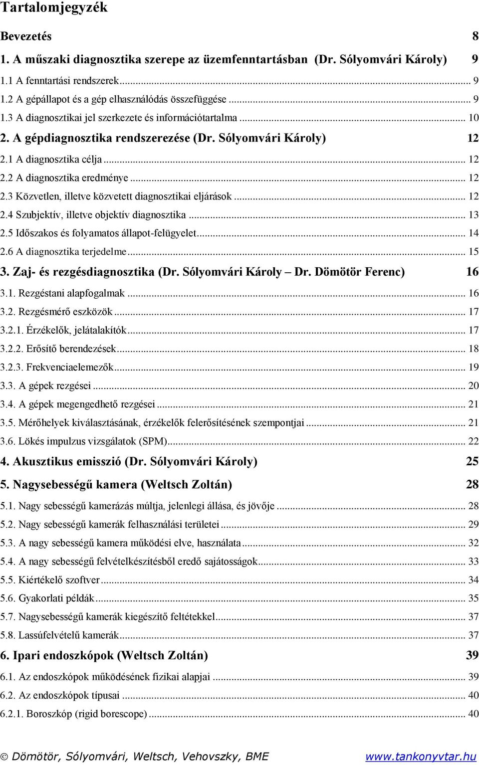 .. 12 2.4 Szubjektív, illetve objektív diagnosztika... 13 2.5 Időszakos és folyamatos állapot-felügyelet... 14 2.6 A diagnosztika terjedelme... 15 3. Zaj- és rezgésdiagnosztika (Dr.