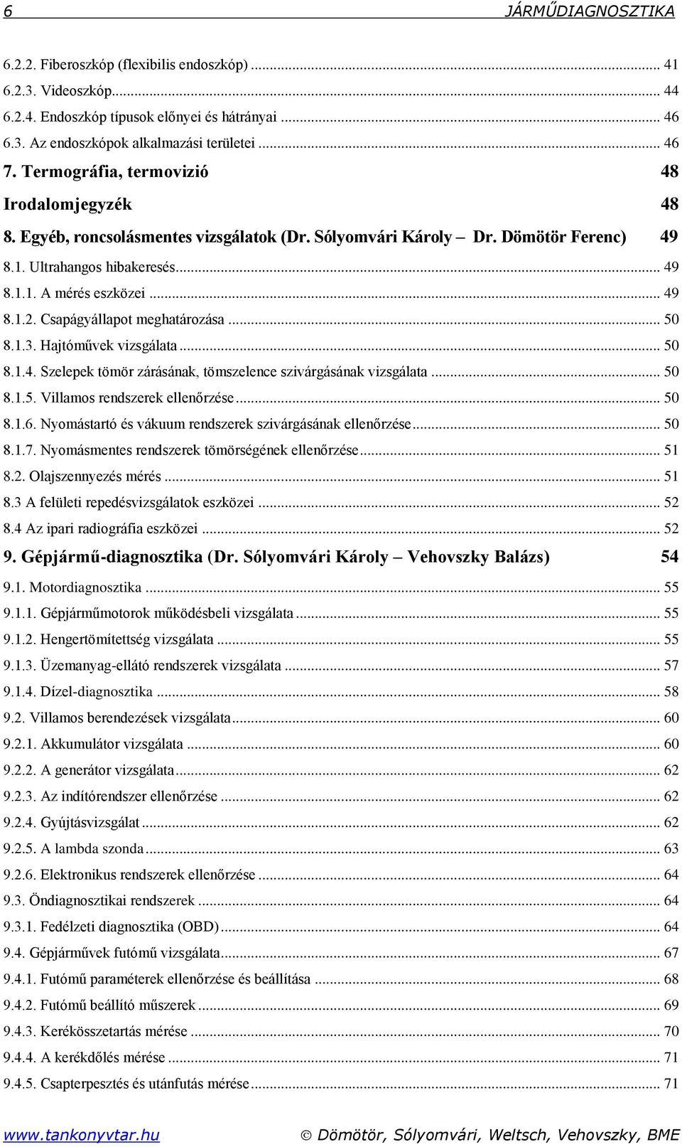 Csapágyállapot meghatározása... 50 8.1.3. Hajtóművek vizsgálata... 50 8.1.4. Szelepek tömör zárásának, tömszelence szivárgásának vizsgálata... 50 8.1.5. Villamos rendszerek ellenőrzése... 50 8.1.6.