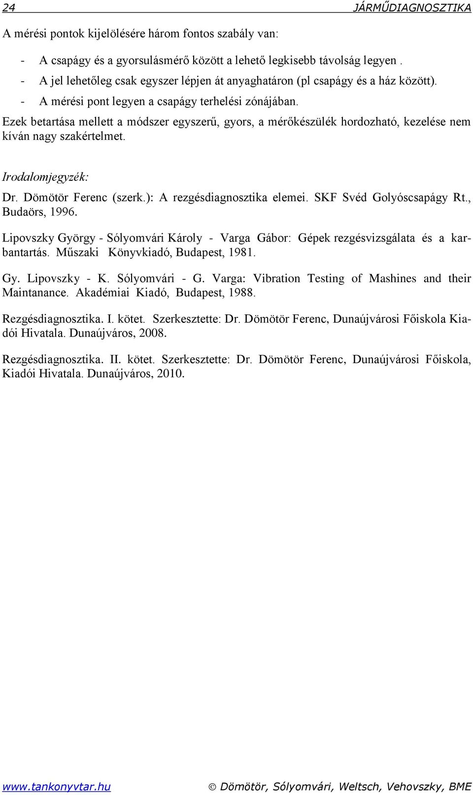 Ezek betartása mellett a módszer egyszerű, gyors, a mérőkészülék hordozható, kezelése nem kíván nagy szakértelmet. Irodalomjegyzék: Dr. Dömötör Ferenc (szerk.): A rezgésdiagnosztika elemei.