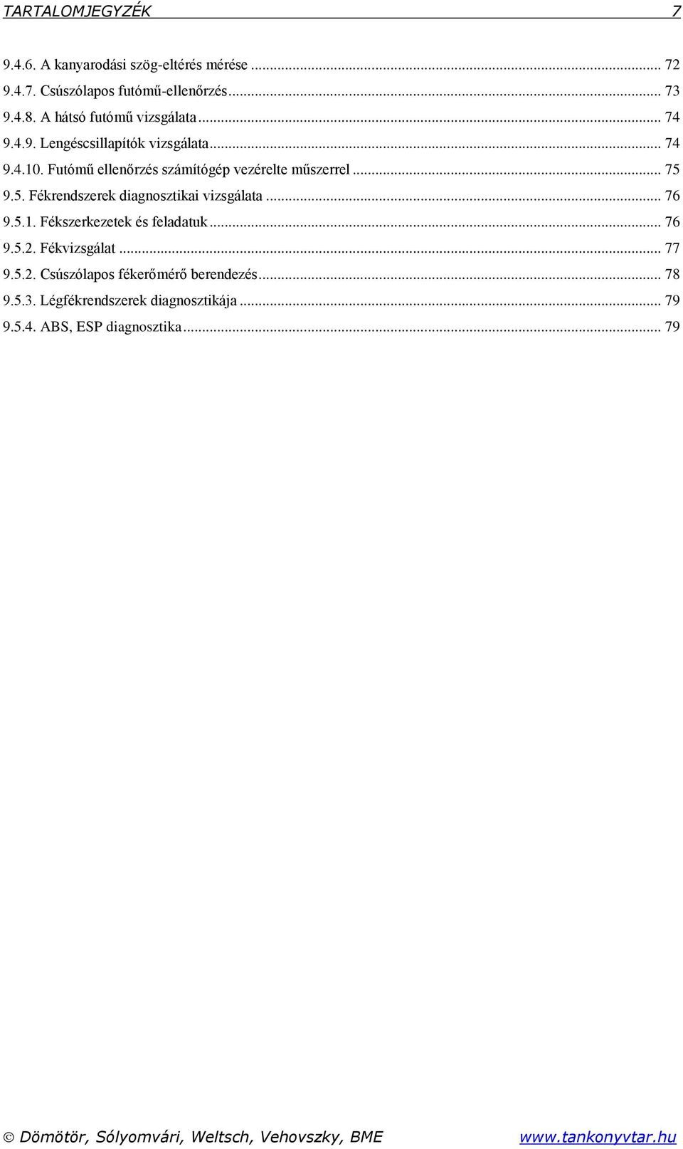 Futómű ellenőrzés számítógép vezérelte műszerrel... 75 9.5. Fékrendszerek diagnosztikai vizsgálata... 76 9.5.1.