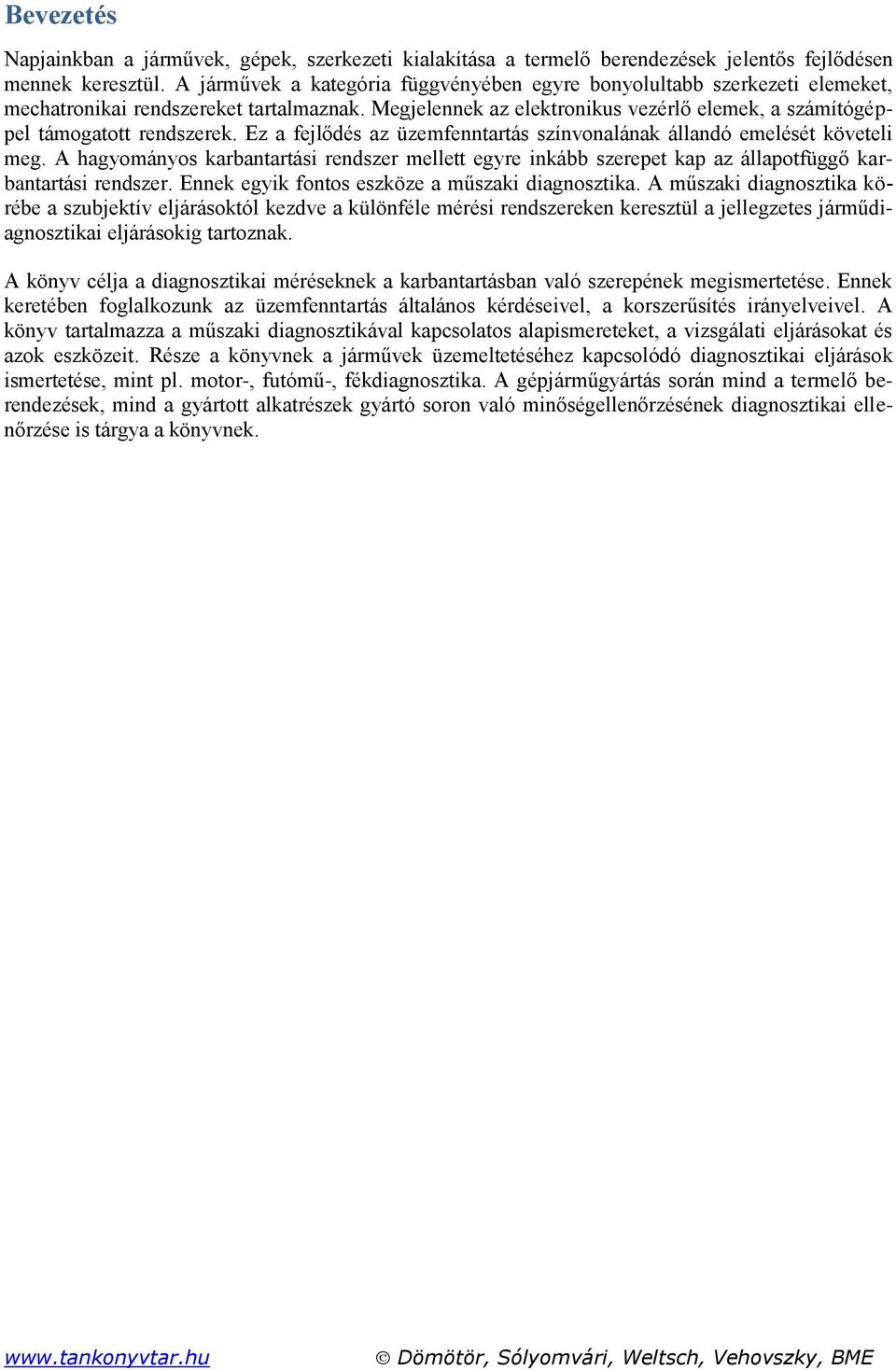 Ez a fejlődés az üzemfenntartás színvonalának állandó emelését követeli meg. A hagyományos karbantartási rendszer mellett egyre inkább szerepet kap az állapotfüggő karbantartási rendszer.