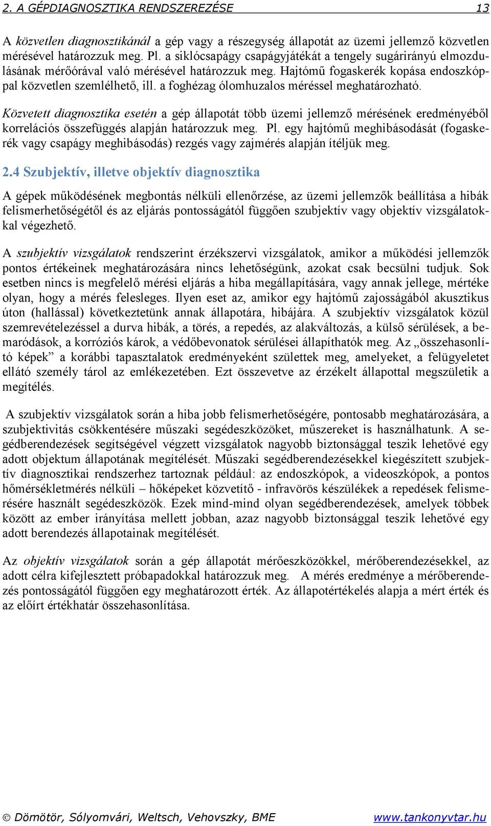 a foghézag ólomhuzalos méréssel meghatározható. Közvetett diagnosztika esetén a gép állapotát több üzemi jellemző mérésének eredményéből korrelációs összefüggés alapján határozzuk meg. Pl.