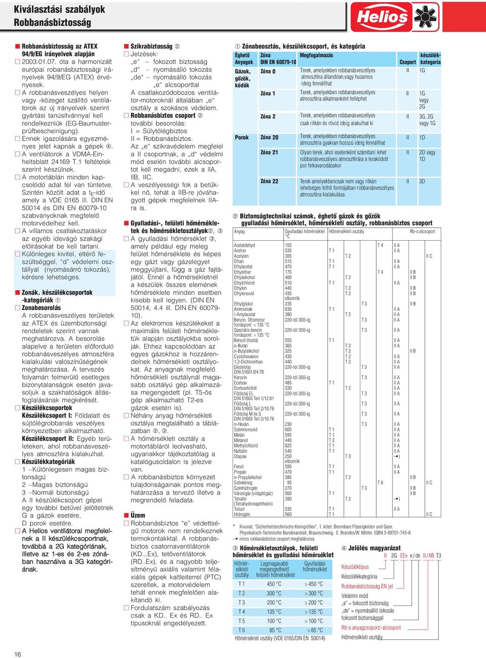 Eek igazolására egyezmé yes jelet kapak a gépek ➃. A vetilátorok a VDMA Ei heitsblatt 4169 T.1 feltételek szerit készülek. A motortáblá mide kap csolódó adat fel va tütetve.