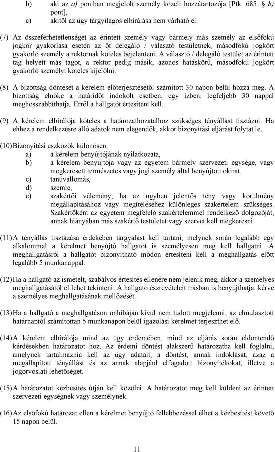 köteles bejelenteni. A választó / delegáló testület az érintett tag helyett más tagot, a rektor pedig másik, azonos hatáskörű, másodfokú jogkört gyakorló személyt köteles kijelölni.