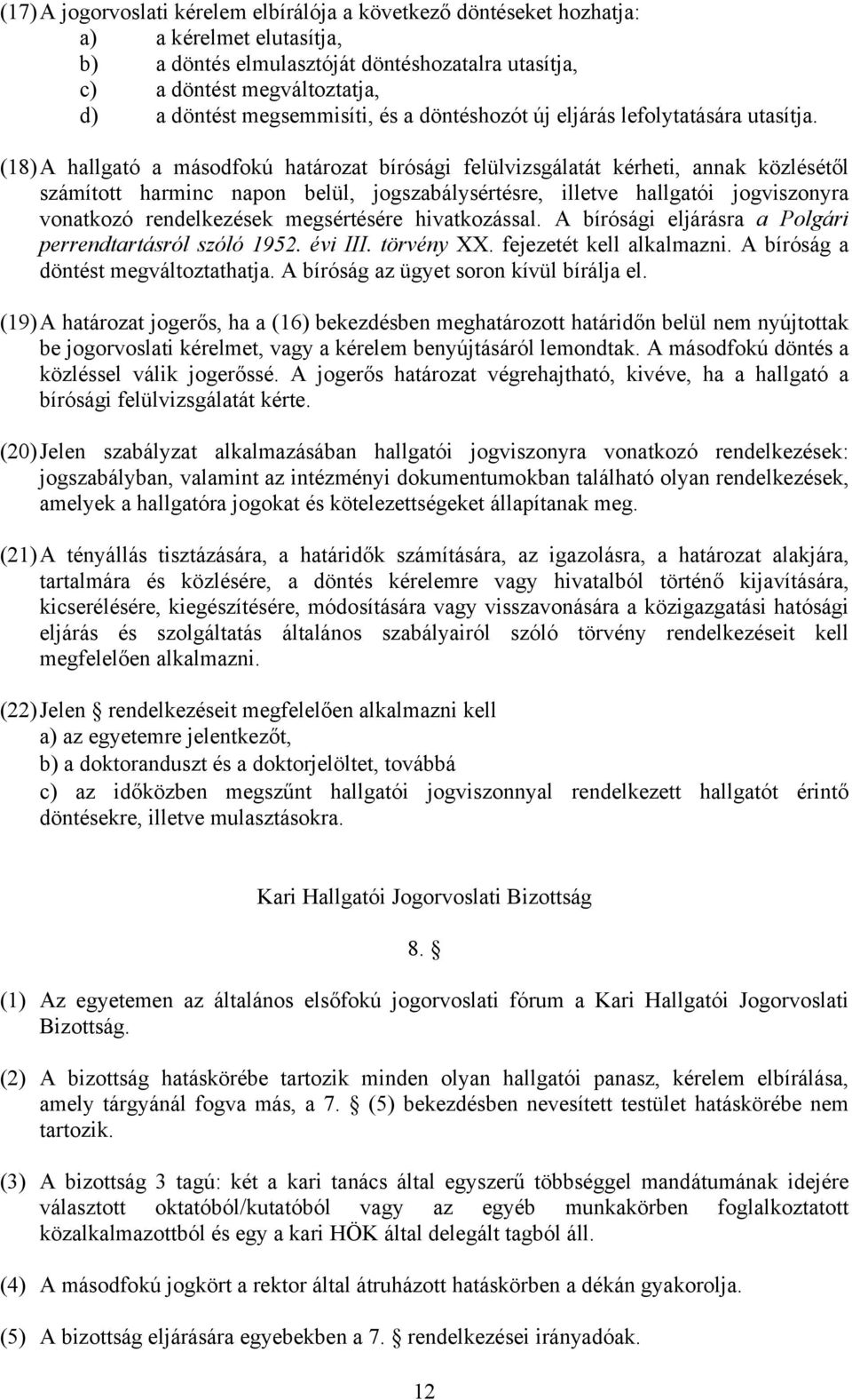 (18) A hallgató a másodfokú határozat bírósági felülvizsgálatát kérheti, annak közlésétől számított harminc napon belül, jogszabálysértésre, illetve hallgatói jogviszonyra vonatkozó rendelkezések