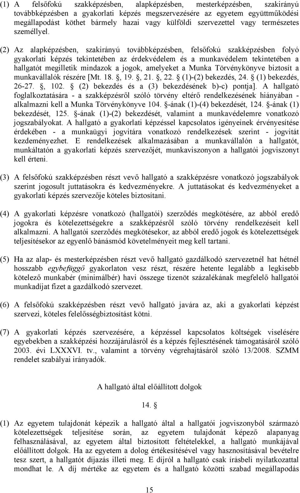 (2) Az alapképzésben, szakirányú továbbképzésben, felsőfokú szakképzésben folyó gyakorlati képzés tekintetében az érdekvédelem és a munkavédelem tekintetében a hallgatót megilletik mindazok a jogok,