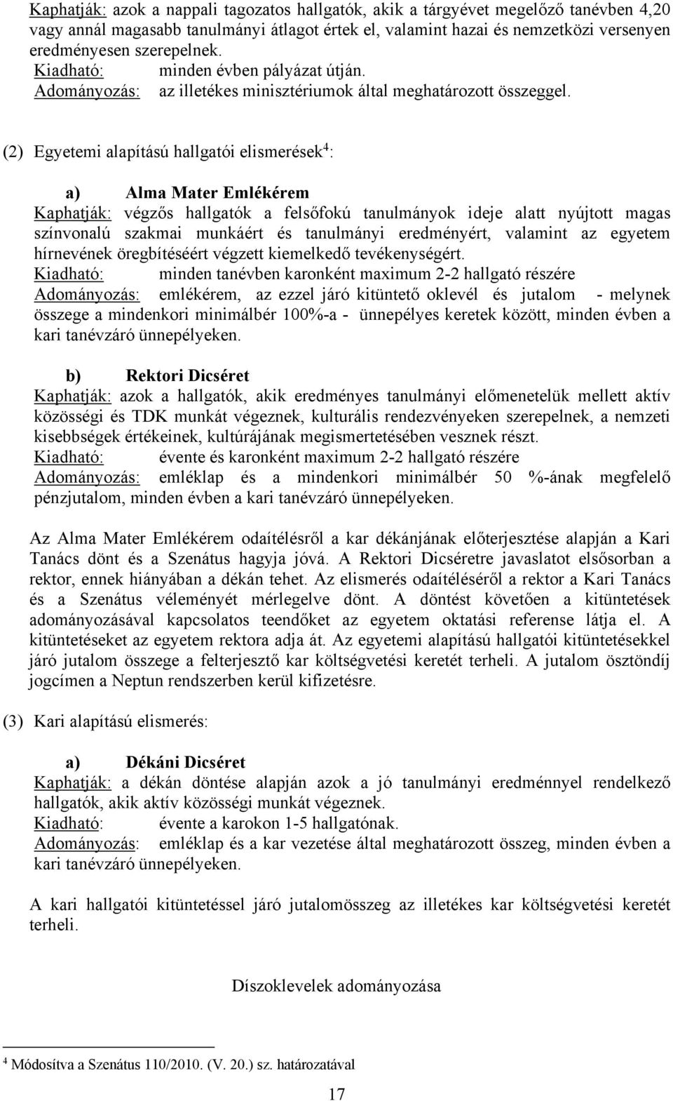 (2) Egyetemi alapítású hallgatói elismerések 4 : a) Alma Mater Emlékérem Kaphatják: végzős hallgatók a felsőfokú tanulmányok ideje alatt nyújtott magas színvonalú szakmai munkáért és tanulmányi