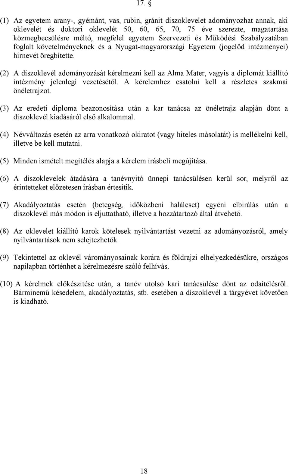 (2) A díszoklevél adományozását kérelmezni kell az Alma Mater, vagyis a diplomát kiállító intézmény jelenlegi vezetésétől. A kérelemhez csatolni kell a részletes szakmai önéletrajzot.