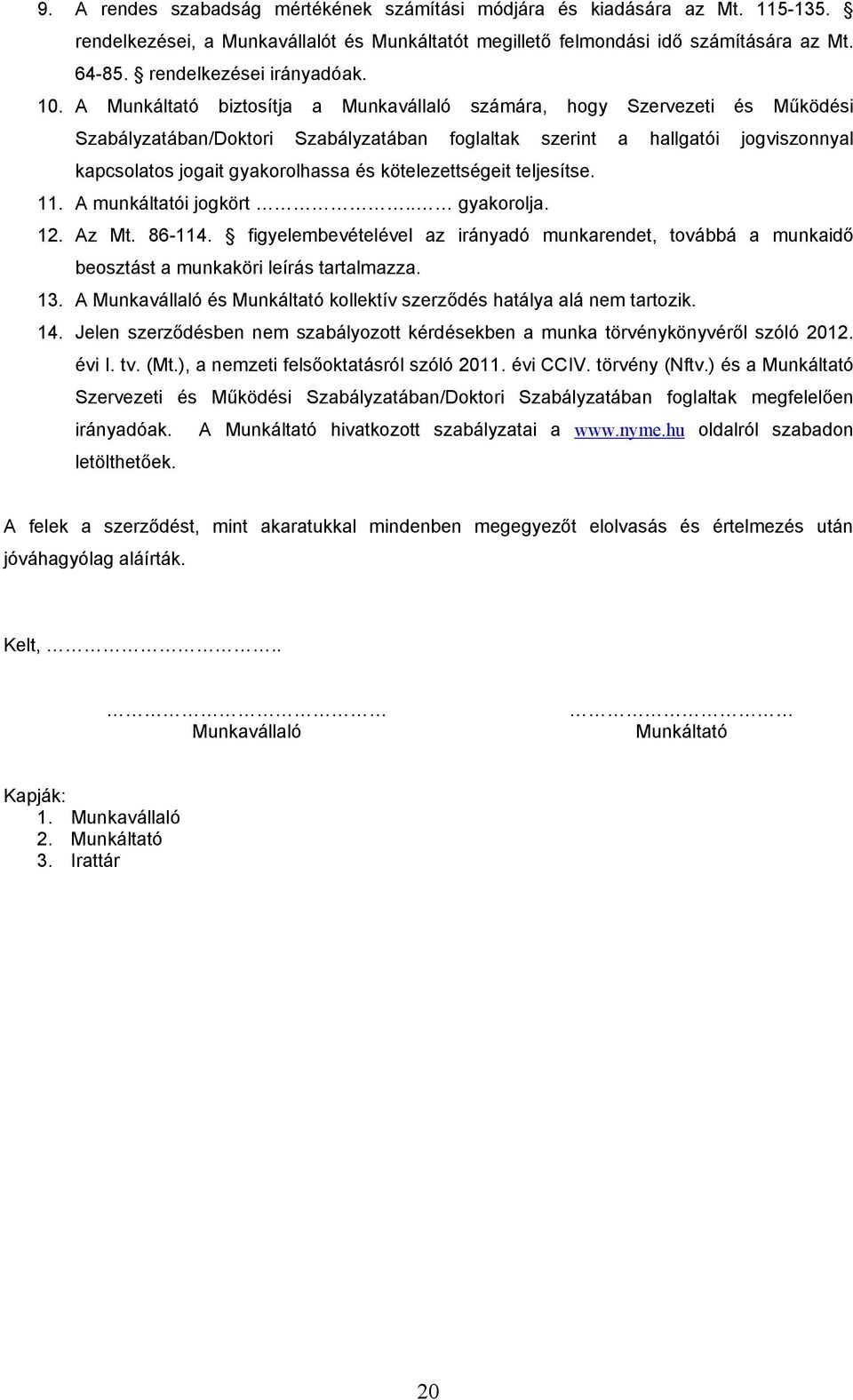 A Munkáltató biztosítja a Munkavállaló számára, hogy Szervezeti és Működési Szabályzatában/Doktori Szabályzatában foglaltak szerint a hallgatói jogviszonnyal kapcsolatos jogait gyakorolhassa és