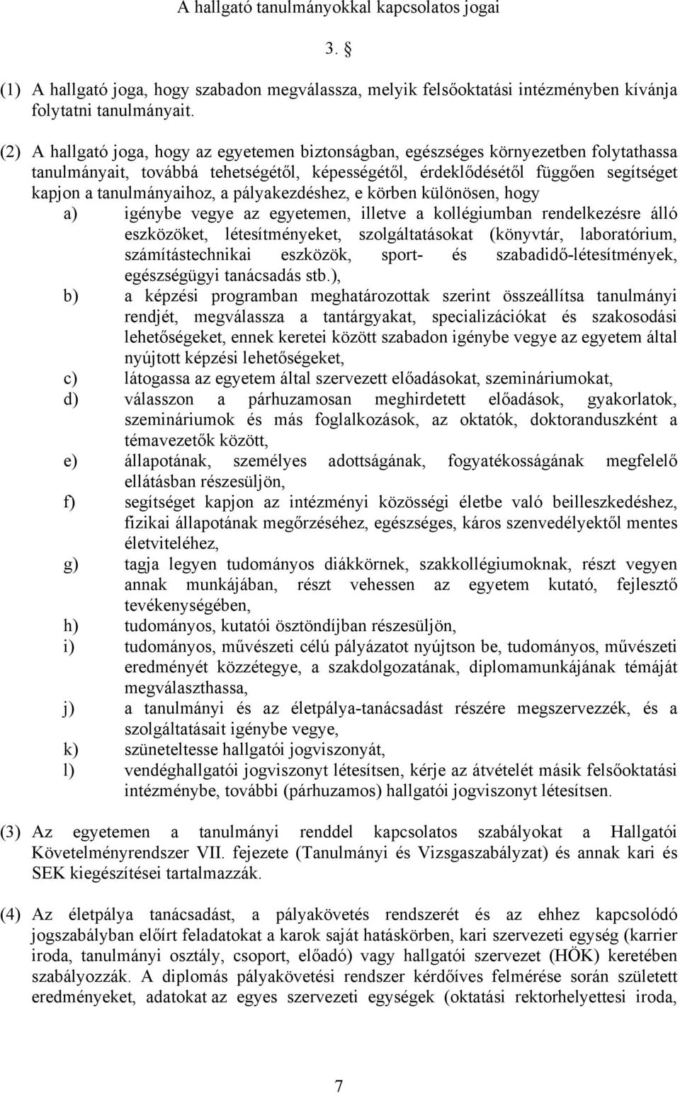 a pályakezdéshez, e körben különösen, hogy a) igénybe vegye az egyetemen, illetve a kollégiumban rendelkezésre álló eszközöket, létesítményeket, szolgáltatásokat (könyvtár, laboratórium,