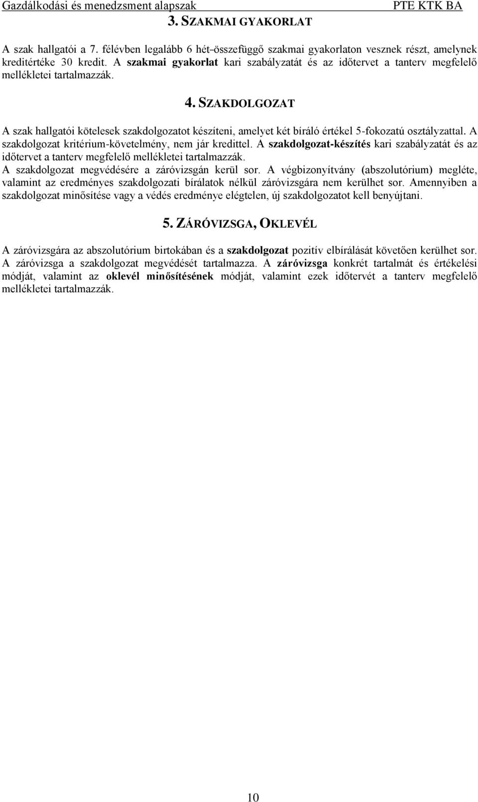 SZAKDOLGOZAT A szak hallgatói kötelesek szakdolgozatot készíteni, amelyet két bíráló értékel 5-fokozatú osztályzattal. A szakdolgozat kritérium-követelmény, nem jár kredittel.