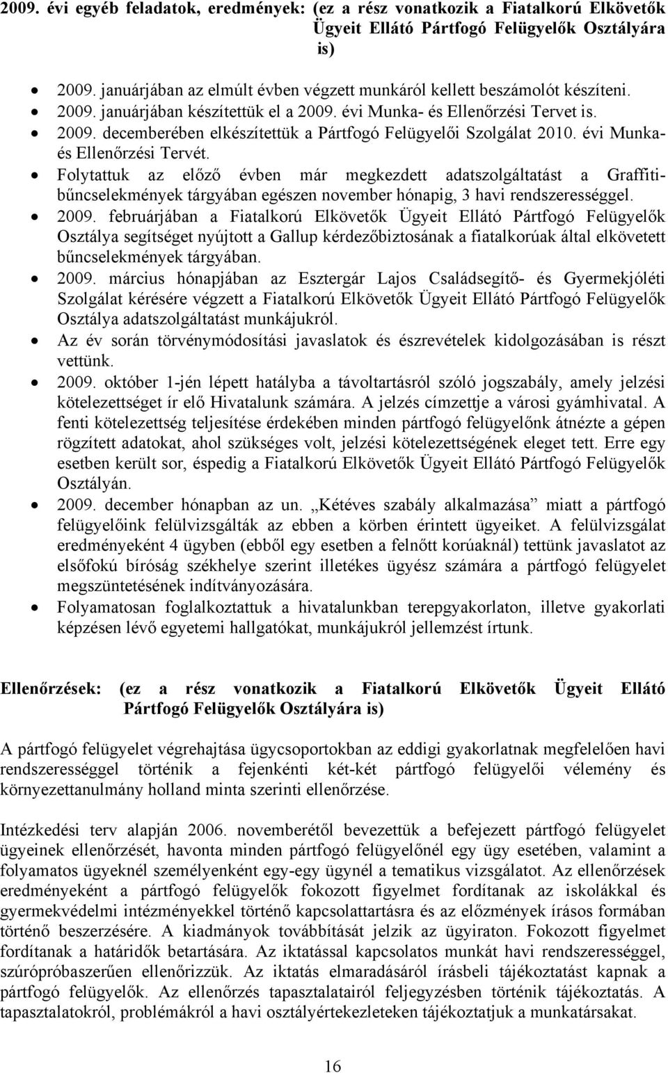 évi Munkaés Ellenőrzési Tervét. Folytattuk az előző évben már megkezdett adatszolgáltatást a Graffitibűncselekmények tárgyában egészen november hónapig, 3 havi rendszerességgel. 2009.