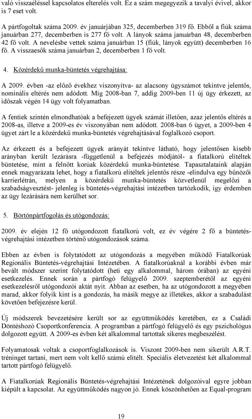 A visszaesők száma januárban 2, decemberben 1 fő volt. 4. Közérdekű munka-büntetés végrehajtása: A 2009.