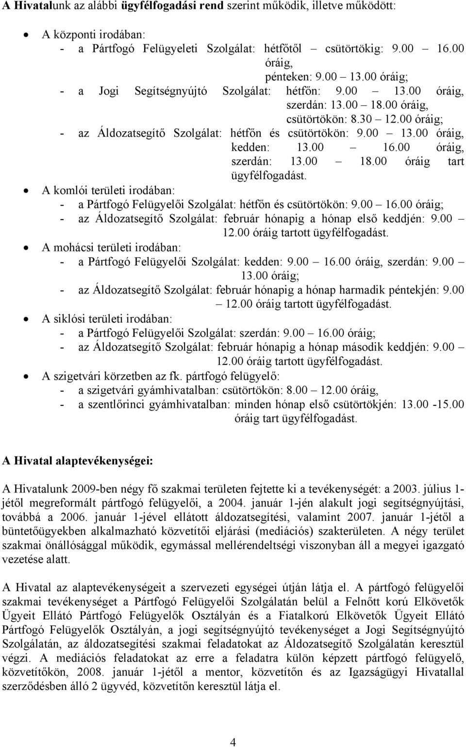 00 16.00 óráig, szerdán: 13.00 18.00 óráig tart ügyfélfogadást. A komlói területi irodában: - a Pártfogó Felügyelői Szolgálat: hétfőn és csütörtökön: 9.00 16.00 óráig; - az Áldozatsegítő Szolgálat: február hónapig a hónap első keddjén: 9.