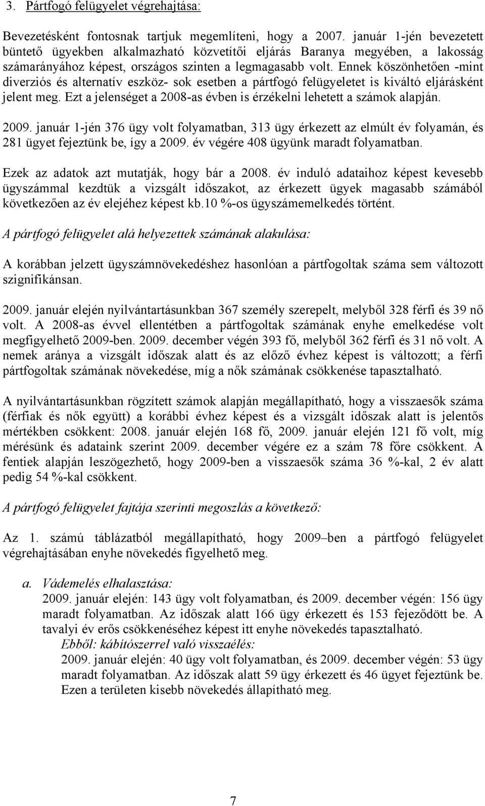 Ennek köszönhetően -mint diverziós és alternatív eszköz- sok esetben a pártfogó felügyeletet is kiváltó eljárásként jelent meg. Ezt a jelenséget a 2008-as évben is érzékelni lehetett a számok alapján.