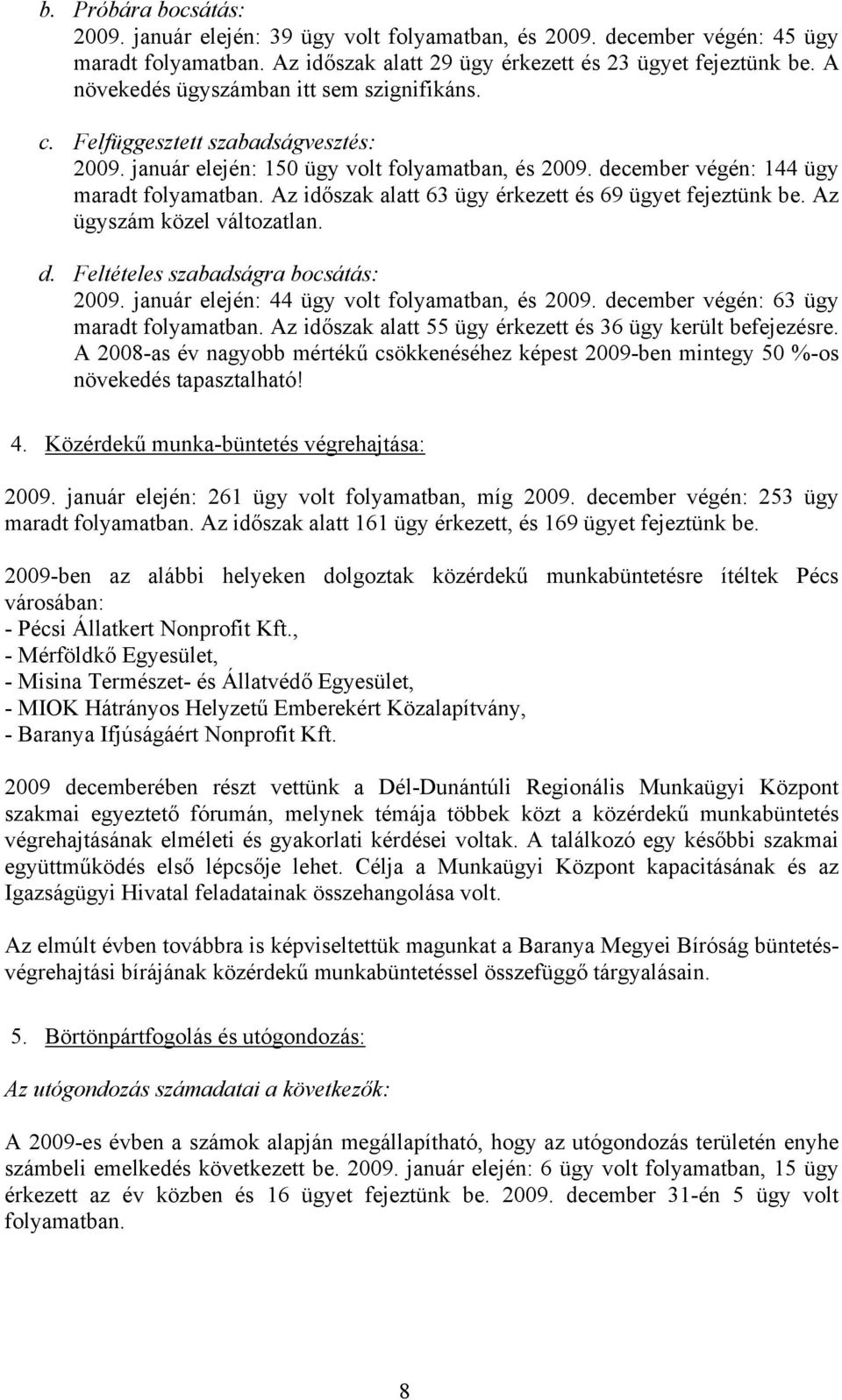 Az időszak alatt 63 ügy érkezett és 69 ügyet fejeztünk be. Az ügyszám közel változatlan. d. Feltételes szabadságra bocsátás: 2009. január elején: 44 ügy volt folyamatban, és 2009.