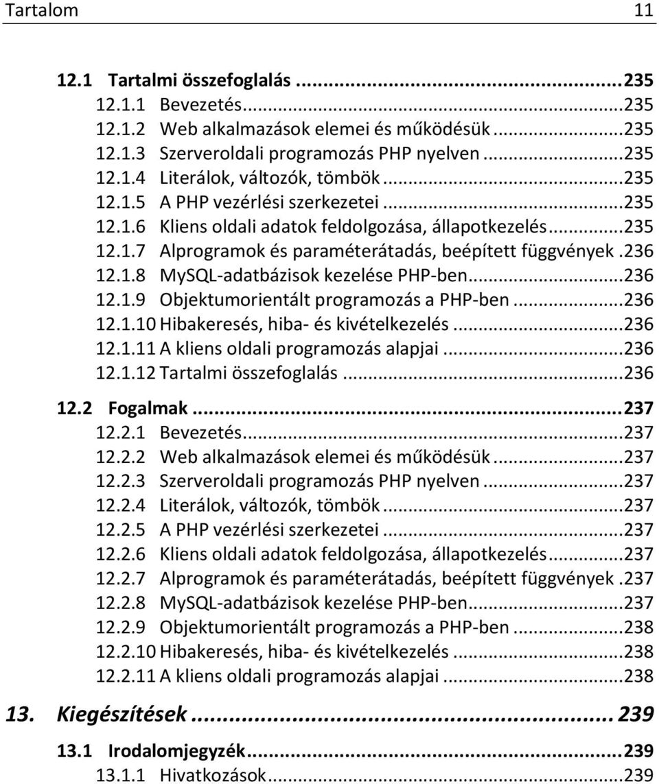 .. 236 12.1.9 Objektumorientált programozás a PHP-ben... 236 12.1.10 Hibakeresés, hiba- és kivételkezelés... 236 12.1.11 A kliens oldali programozás alapjai... 236 12.1.12 Tartalmi összefoglalás.