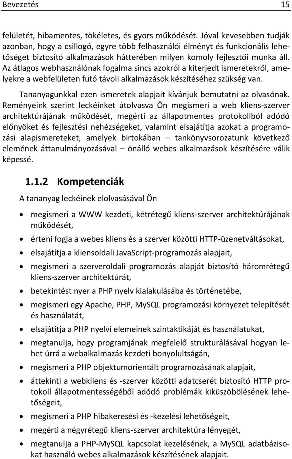 Az átlagos webhasználónak fogalma sincs azokról a kiterjedt ismeretekről, amelyekre a webfelületen futó távoli alkalmazások készítéséhez szükség van.