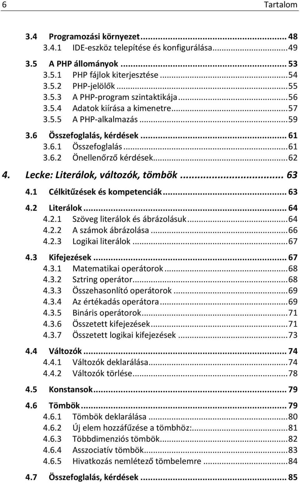 Lecke: Literálok, változók, tömbök... 63 4.1 Célkitűzések és kompetenciák... 63 4.2 Literálok... 64 4.2.1 Szöveg literálok és ábrázolásuk... 64 4.2.2 A számok ábrázolása... 66 4.2.3 Logikai literálok.