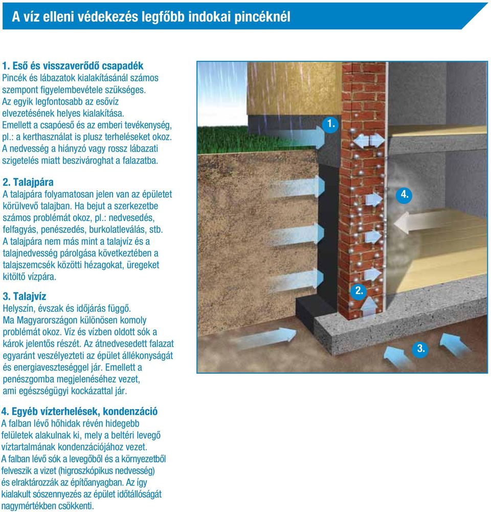 A nedvesség a hiányzó vagy rossz lábazati szigetelés miatt beszivároghat a falazatba. 1. 2. Talajpára A talajpára folyamatosan jelen van az épületet körülvevô talajban.