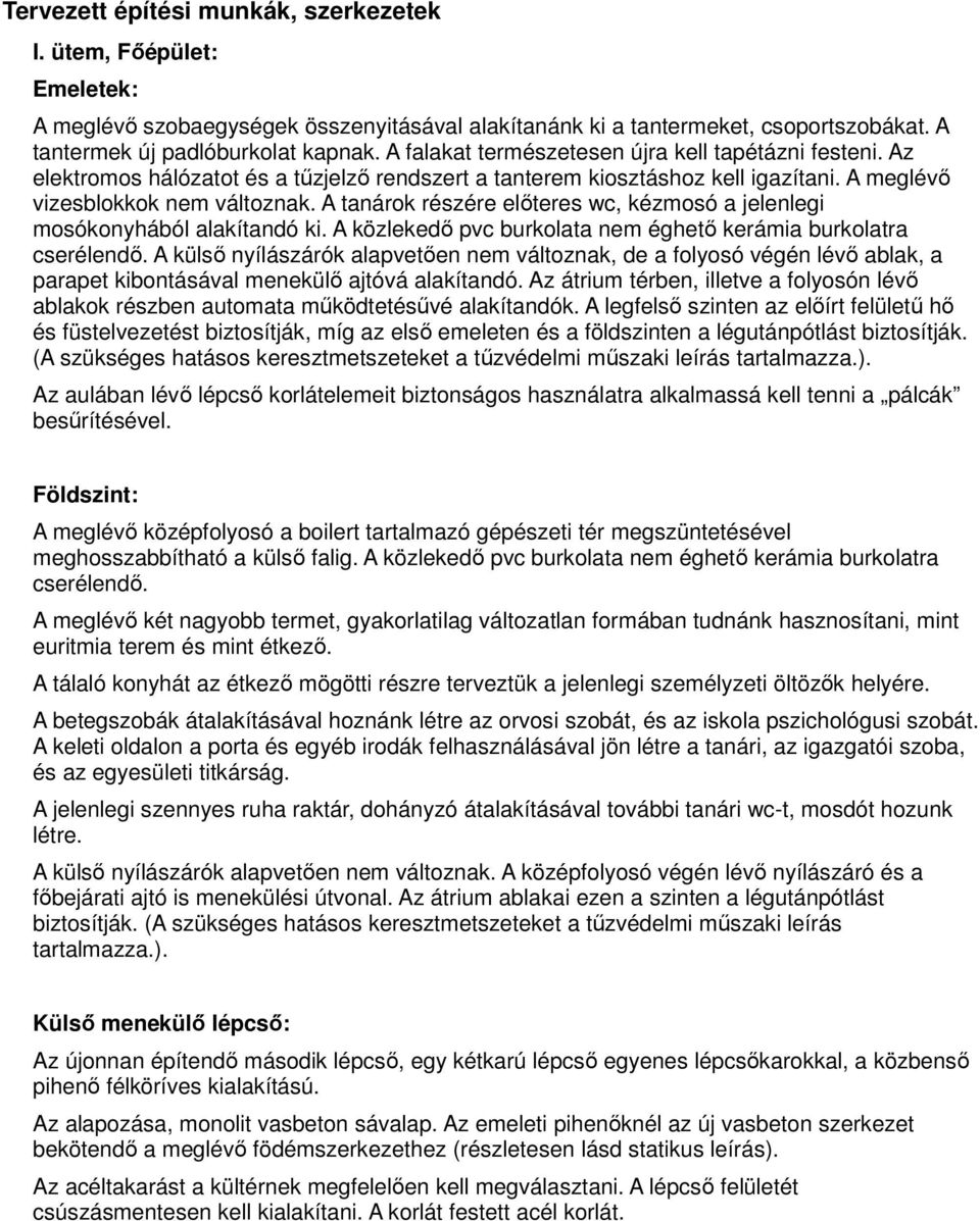 A tanárok részére előteres wc, kézmosó a jelenlegi mosókonyhából alakítandó ki. A közlekedő pvc burkolata nem éghető kerámia burkolatra cserélendő.