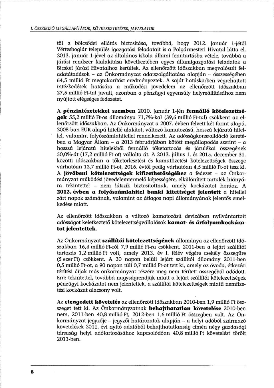 január l-jével az általános iskola állami fenntartásba vétele, továbbá a járási rendszer kialakítása következtében egyes államigazgatási feladatok a Bicskei Járási Hivatalhoz kerültek.