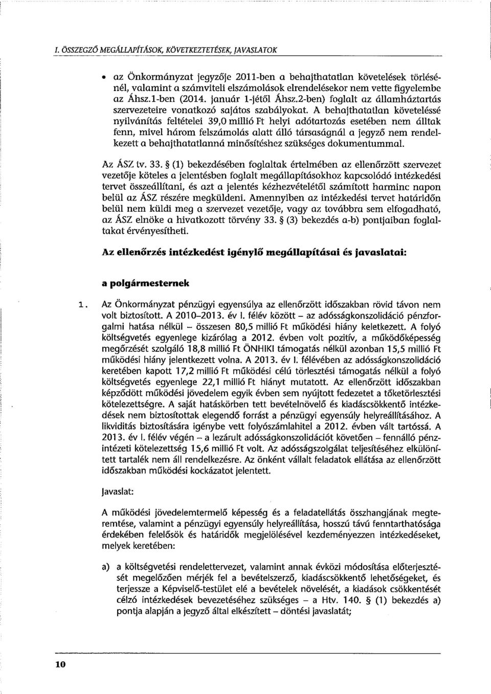 A behajthatatlan követeléssé nyilvánítás feltételei 39,0 millió Ft helyi adótartozás esetében nem álltak fenn, mivel három felszámolás alatt álló társaságnál a jegyző nem rendelkezett a