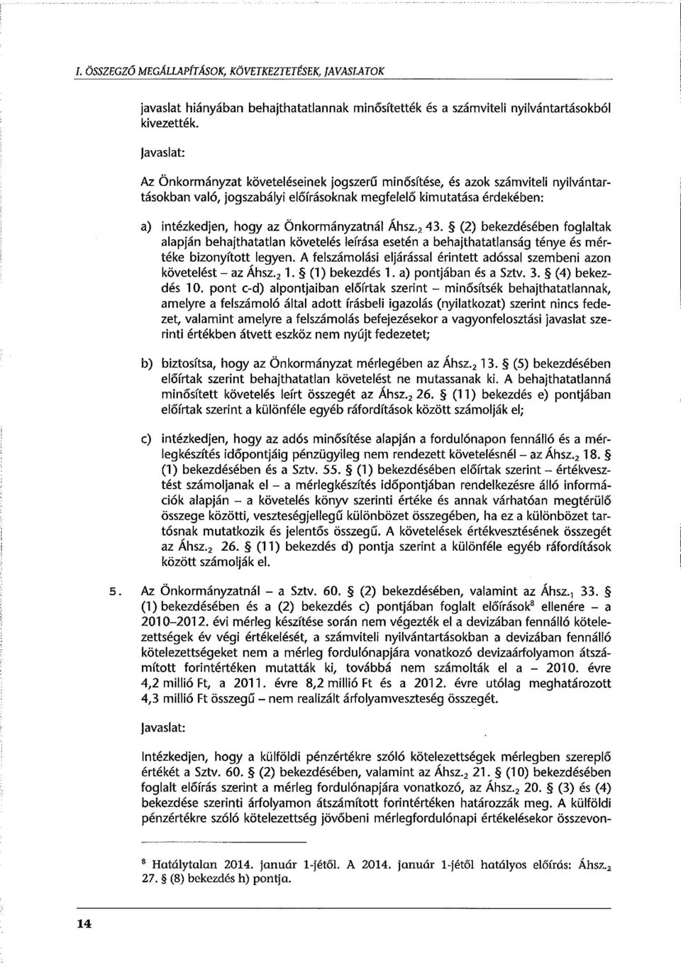 Önkormányzatnál Áhsz. 2 43. (2) bekezdésében foglaltak alapján behajthatatlan követelés leírása esetén a behajthatatlanság ténye és mértéke bizonyított legyen.