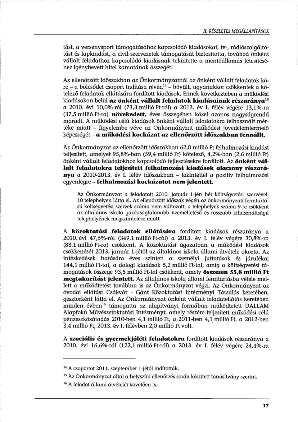 Az ellenőrzött időszakban az Önkormányzatnál az önként vállalt feladatok köre- a bölcsődei csoport indítása révén 14 - bővült, ugyanakkor csökkentek a kötelező feladatok ellátására fordított kiadások.