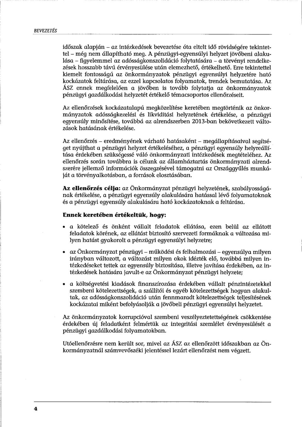 Erre tekintettel kiemeit fontosságú az önkormányzatok pénzügyi egyensúlyi helyzetére ható kockázatok feltárása, az ezzel kapcsolatos folyamatok, trendek bemutatása.