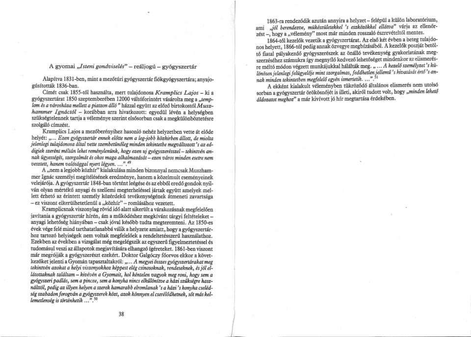 együtt az előző birtokostól M uszhammer Ignáctól - korábban arra hivatkozott: egyedül lévén a helységben szükségtelennek tartja a véleménye szerint elsősorban csak a megkülönböztetésre szolgáló