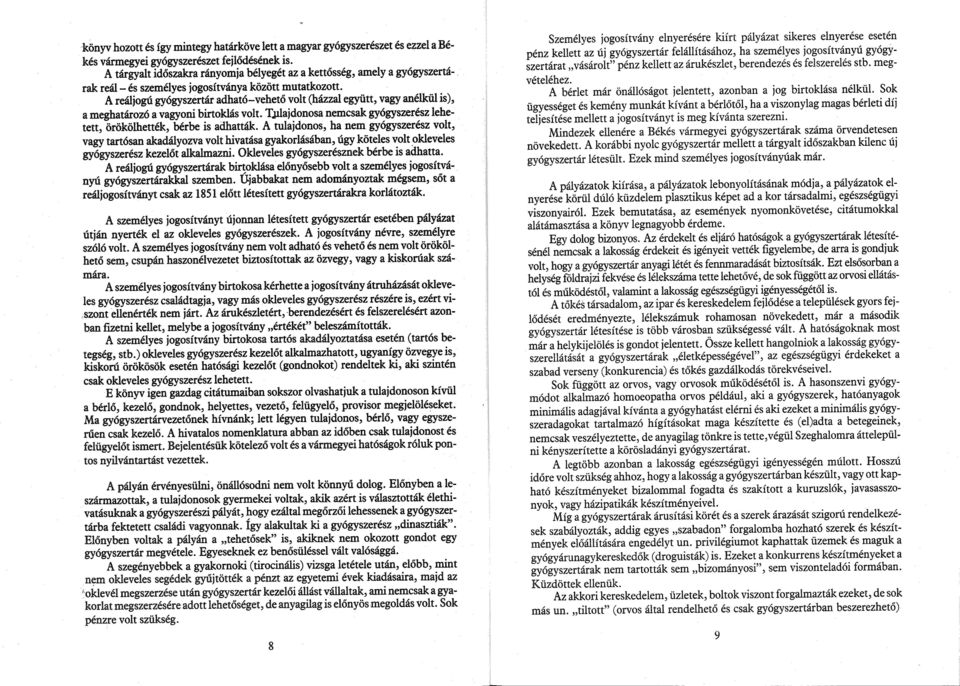 A reáljogú gyógyszertár adható-vehető volt (házzal együtt, vagy anélkül is), a meghatározó a vagyoni birtoklás volt. T,Jtlajdonosa nemcsak gyógyszerész lehetett, örökölhették, bérbe is adhatták.