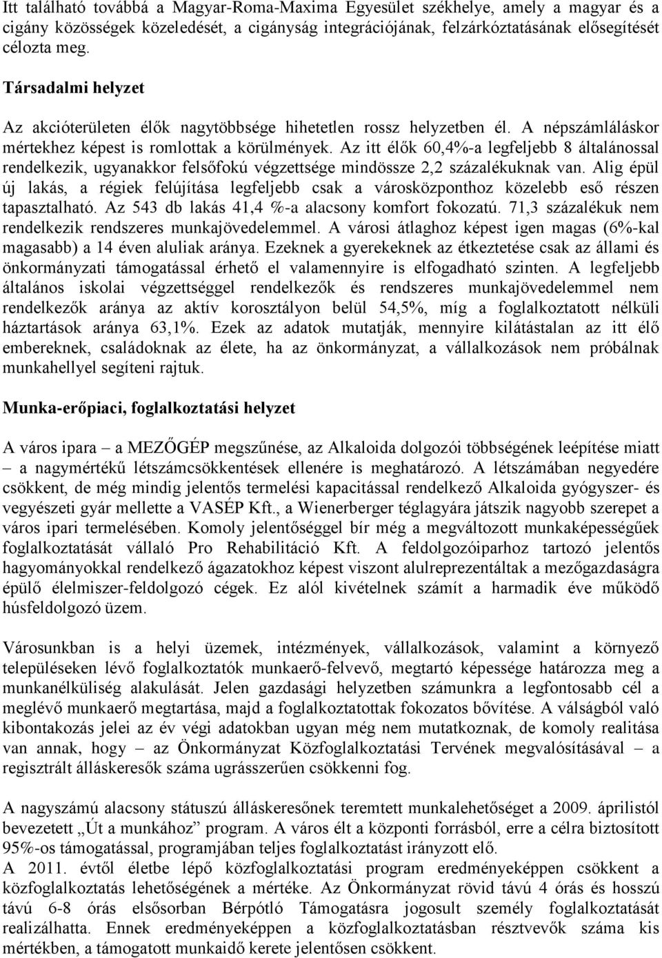 Az itt élők 60,4%-a legfeljebb 8 általánossal rendelkezik, ugyanakkor felsőfokú végzettsége mindössze 2,2 százalékuknak van.