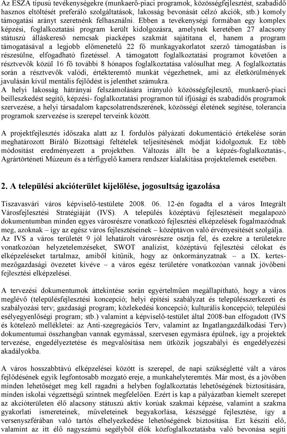 Ebben a tevékenységi formában egy komplex képzési, foglalkoztatási program került kidolgozásra, amelynek keretében 27 alacsony státuszú álláskereső nemcsak piacképes szakmát sajátítana el, hanem a