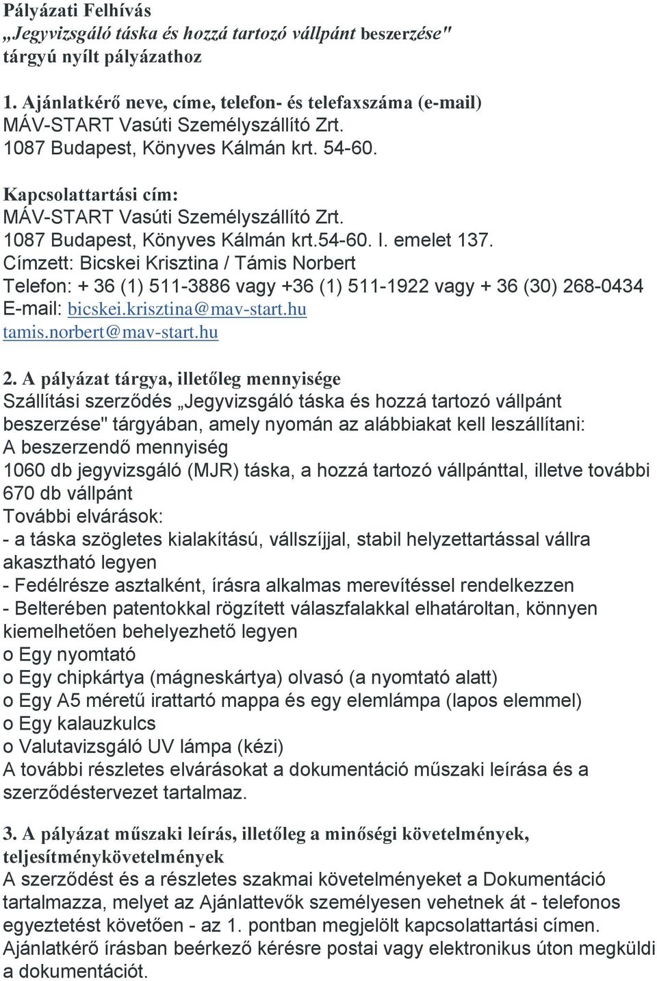 Címzett: Bicskei Krisztina / Támis Norbert Telefon: + 36 (1) 511-3886 vagy +36 (1) 511-1922 vagy + 36 (30) 268-0434 E-mail: bicskei.krisztina@mav-start.hu tamis.norbert@mav-start.hu 2.