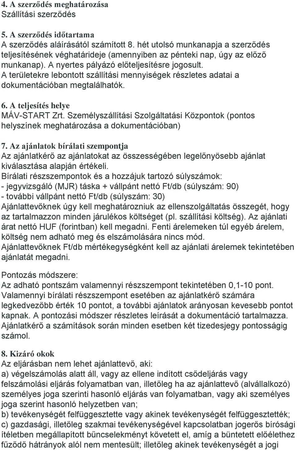 A területekre lebontott szállítási mennyiségek részletes adatai a dokumentációban megtalálhatók. 6. A teljesítés helye MÁV-START Zrt.