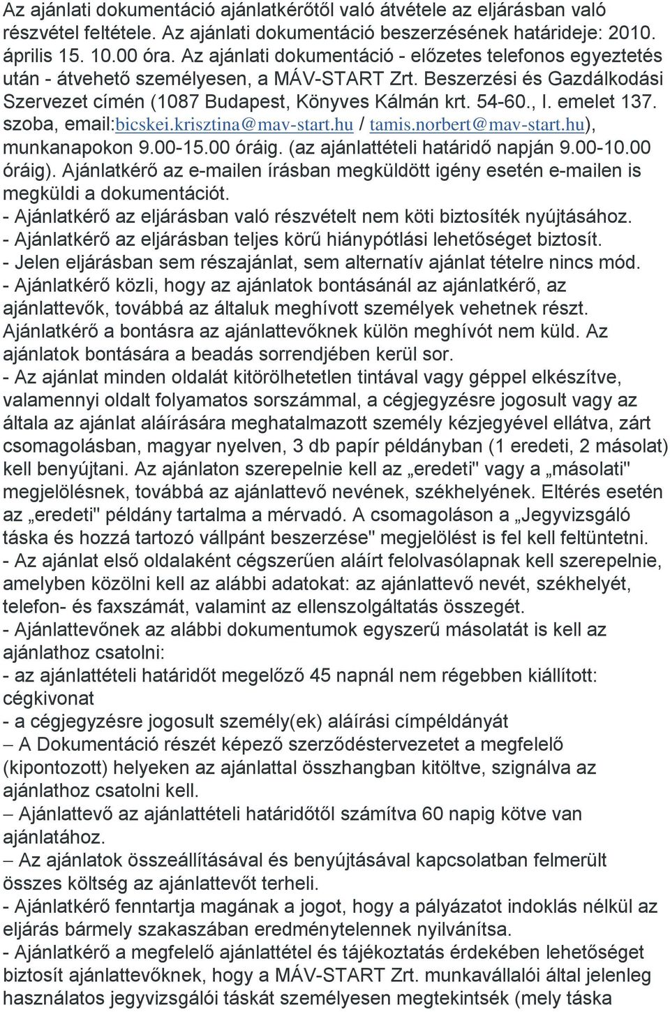 emelet 137. szoba, email:bicskei.krisztina@mav-start.hu / tamis.norbert@mav-start.hu), munkanapokon 9.00-15.00 óráig. (az ajánlattételi határidő napján 9.00-10.00 óráig).