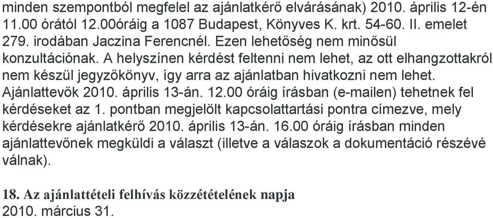 Ajánlattevők 2010. április 13-án. 12.00 óráig írásban (e-mailen) tehetnek fel kérdéseket az 1. pontban megjelölt kapcsolattartási pontra címezve, mely kérdésekre ajánlatkérő 2010.