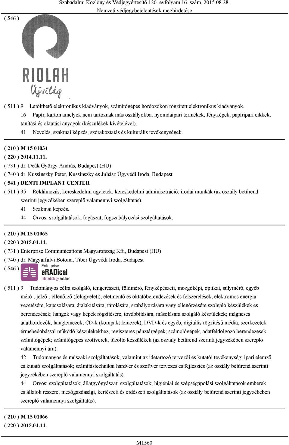 41 Nevelés, szakmai képzés, szórakoztatás és kulturális tevékenységek. ( 210 ) M 15 01034 ( 220 ) 2014.11.11. ( 731 ) dr. Deák György András, Budapest (HU) ( 740 ) dr.