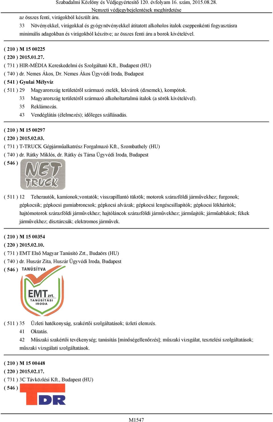 ( 210 ) M 15 00225 ( 220 ) 2015.01.27. ( 731 ) HIR-MÉDIA Kereskedelmi és Szolgáltató Kft., Budapest (HU) ( 740 ) dr. Nemes Ákos, Dr.