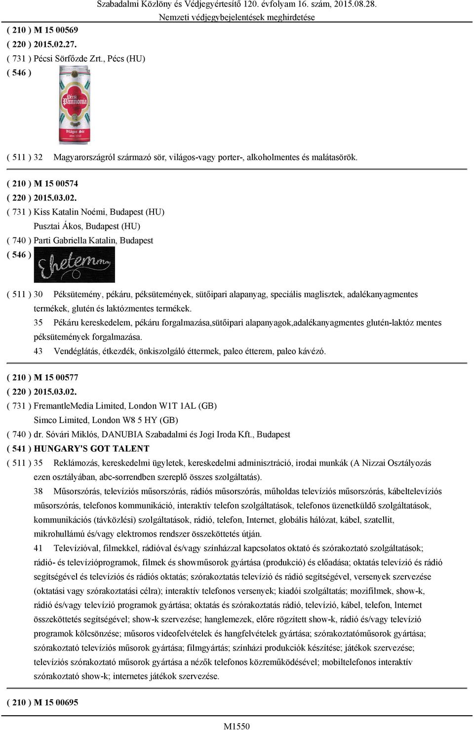 ( 731 ) Kiss Katalin Noémi, Budapest (HU) Pusztai Ákos, Budapest (HU) ( 740 ) Parti Gabriella Katalin, Budapest ( 511 ) 30 Péksütemény, pékáru, péksütemények, sütőipari alapanyag, speciális