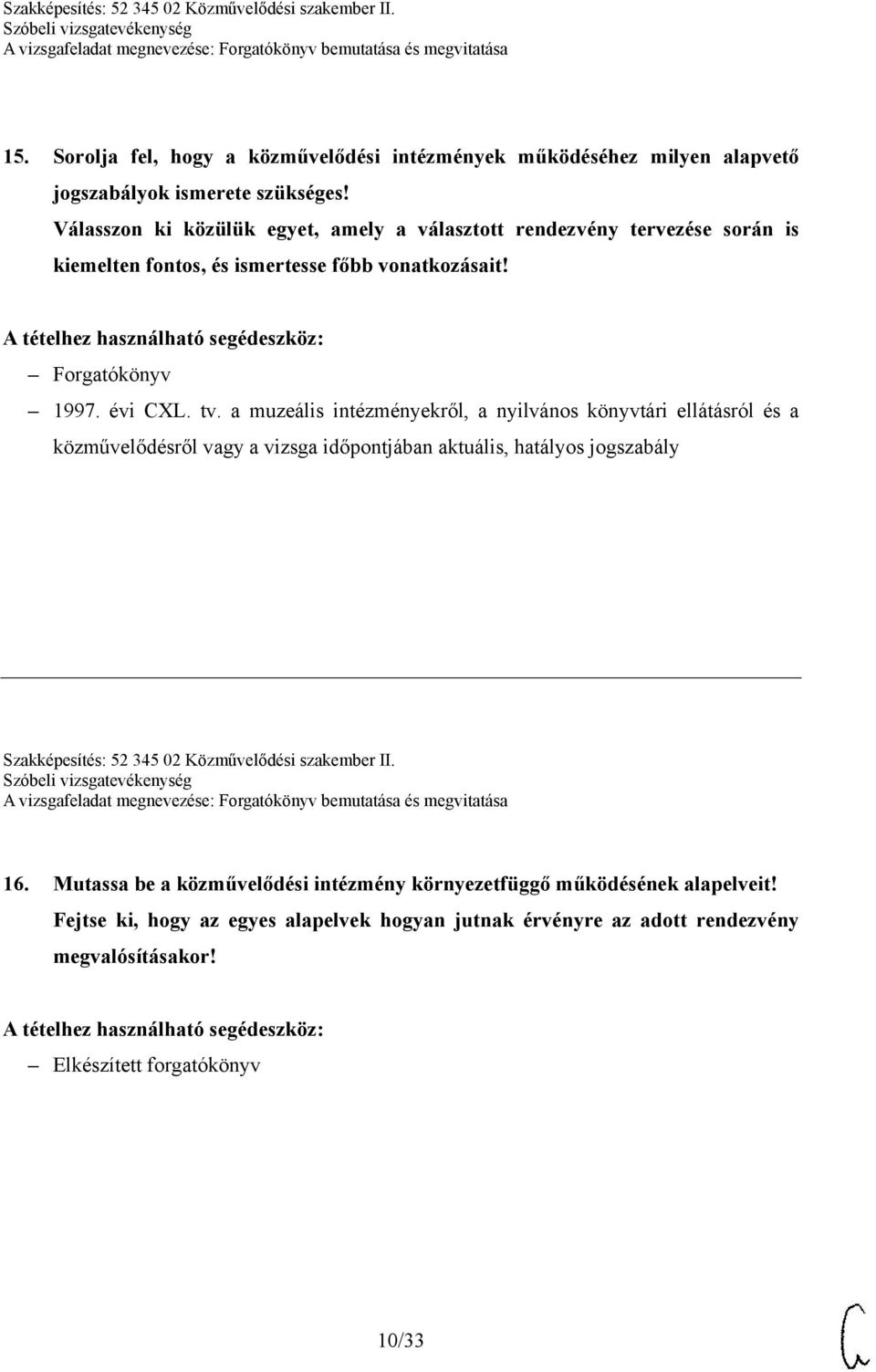 a muzeális intézményekről, a nyilvános könyvtári ellátásról és a közművelődésről vagy a vizsga időpontjában aktuális, hatályos jogszabály Szakképesítés: 52 345