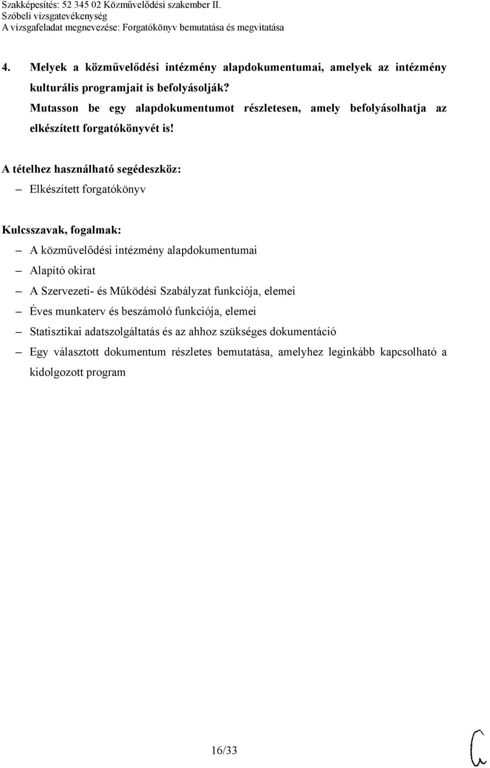 A közművelődési intézmény alapdokumentumai Alapító okirat A Szervezeti- és Működési Szabályzat funkciója, elemei Éves munkaterv és