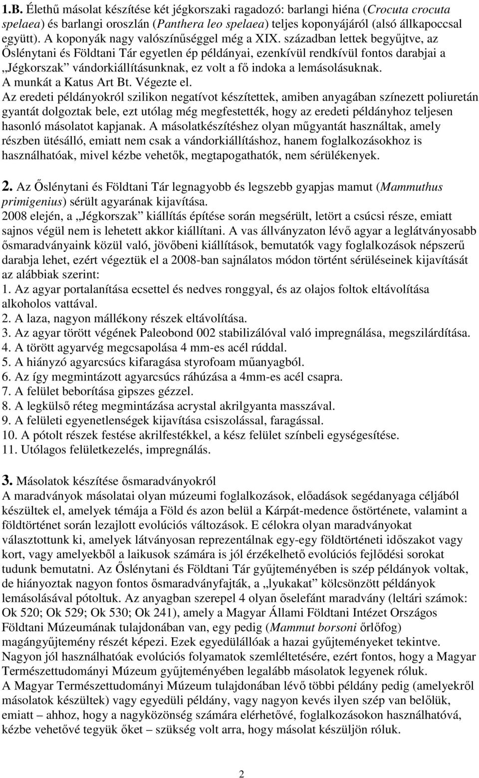 században lettek begyűjtve, az Őslénytani és Földtani Tár egyetlen ép példányai, ezenkívül rendkívül fontos darabjai a Jégkorszak vándorkiállításunknak, ez volt a fő indoka a lemásolásuknak.