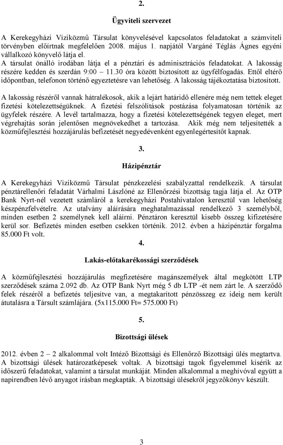 30 óra között biztosított az ügyfélfogadás. Ettől eltérő időpontban, telefonon történő egyeztetésre van lehetőség. A lakosság tájékoztatása biztosított.